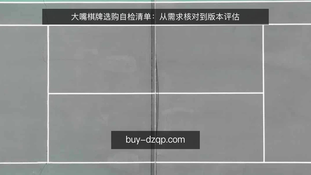 大嘴棋牌选购自检清单：从需求核对到版本评估